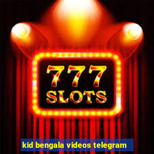 kid bengala videos telegram